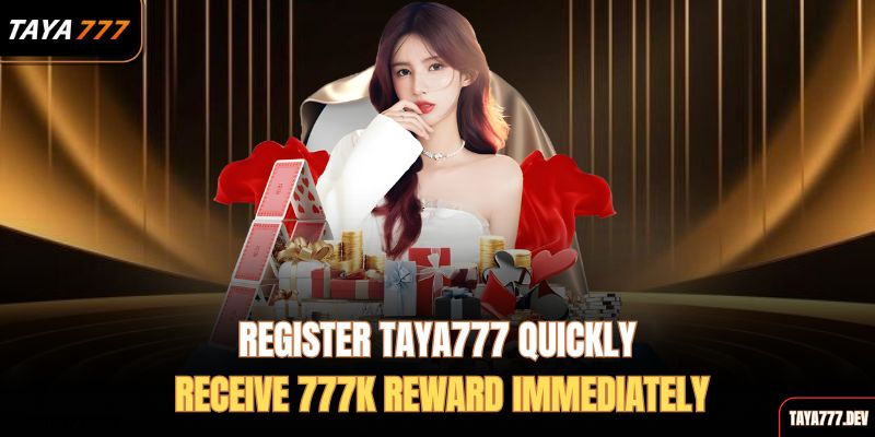 REgister-taya777-quickly-receive-777k-reward-immediately