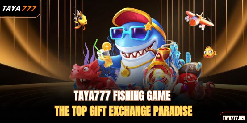 taya777-fishing-game-the-top-gift-exchange-paradise