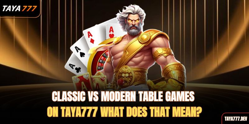 classic-vs-modern-table-games-on-taya777-what-does-that-mean