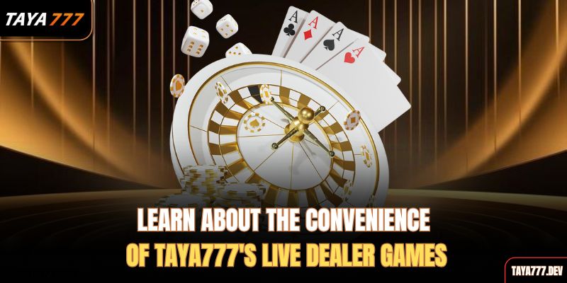 learn-about-the-convenience-of-taya777s-live-dealer-games
