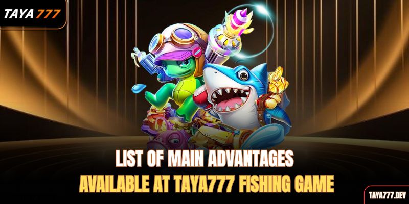 list-of-main-advantages-available-at-taya777-fishing-game