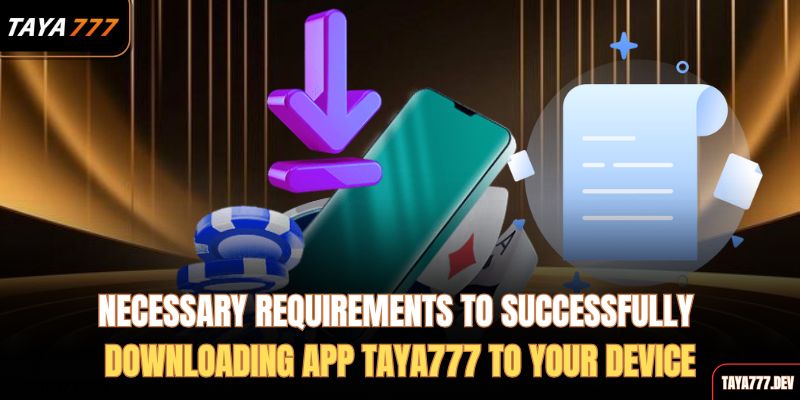 necessary-requirements-to-successfully-downloading-app-taya777-to-your-device