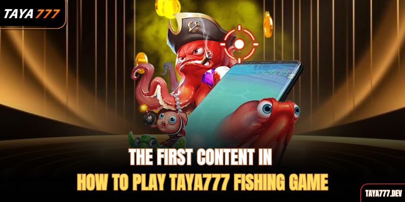 the-first-content-in-how-to-play-taya777-fishing-game