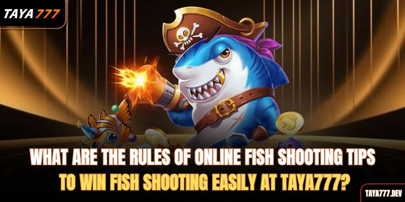 what-are-the-rules-of-online-fish-shooting-tips-to-win-fish-shooting-easily-at-taya777