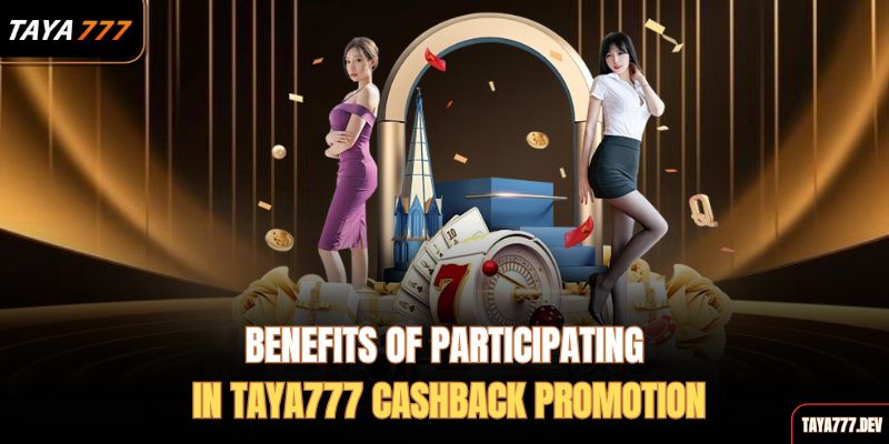 benefits-of-participating-in-taya777-cashback-promotion