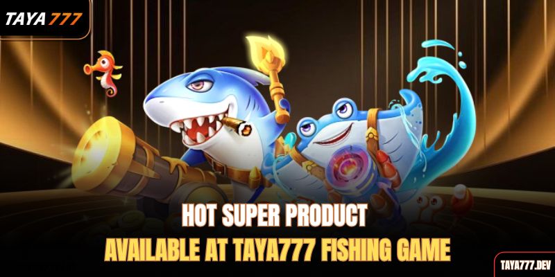 hot-super-product-available-at-taya777-fishing-game