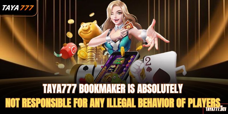 taya777-bookmaker-is-absolutely-not-responsible-for-any-illegal-behavior-of-players