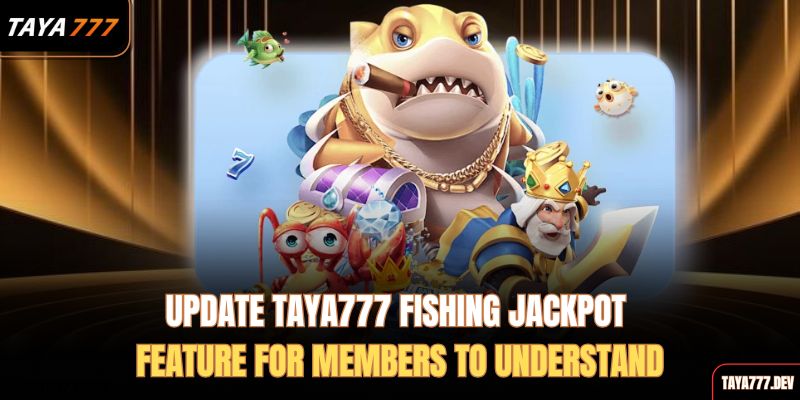 update-taya777-fishing-jackpot-feature-for-members-to-understand