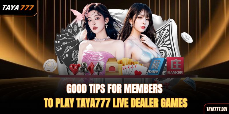 good-tips-for-members-to-play-taya777-live-dealer-games