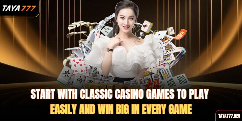 start-with-classic-casino-games-to-play-easily-and-win-big-in-every-game