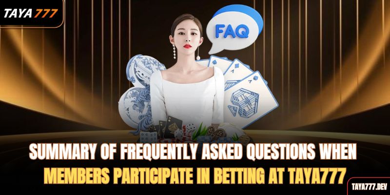 summary-of-frequently-asked-questions-when-members-participate-in-betting-at-taya777